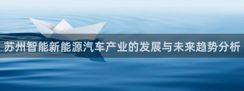 优发国际首页：苏州智能新能源汽车产业的发展与未来趋势分析